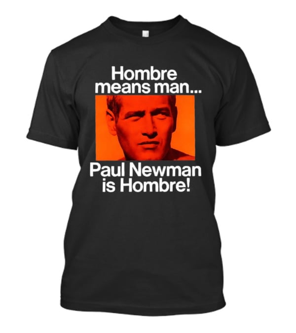 Hombre Means Man Paul Newman Is Hombre Iconic Movie Reference T-Shirt