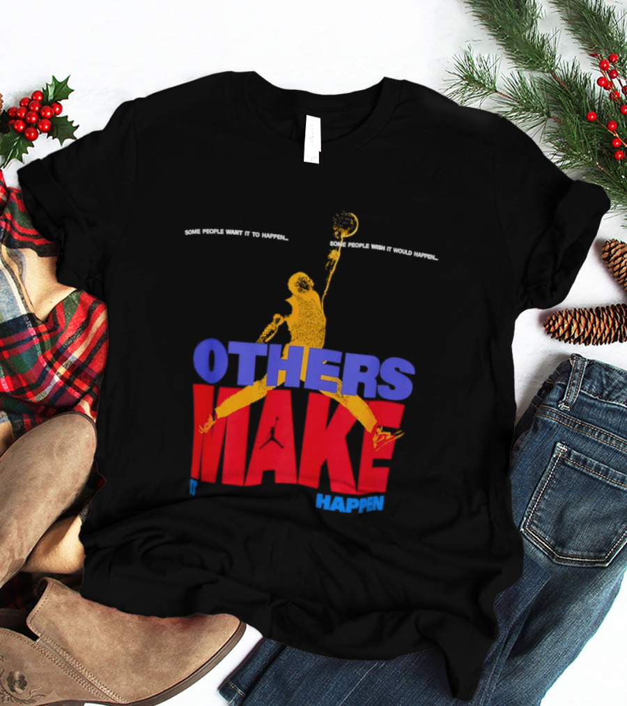 Others Make It Happen Some People Wait It To Happen Basketball Player Action T-Shirt