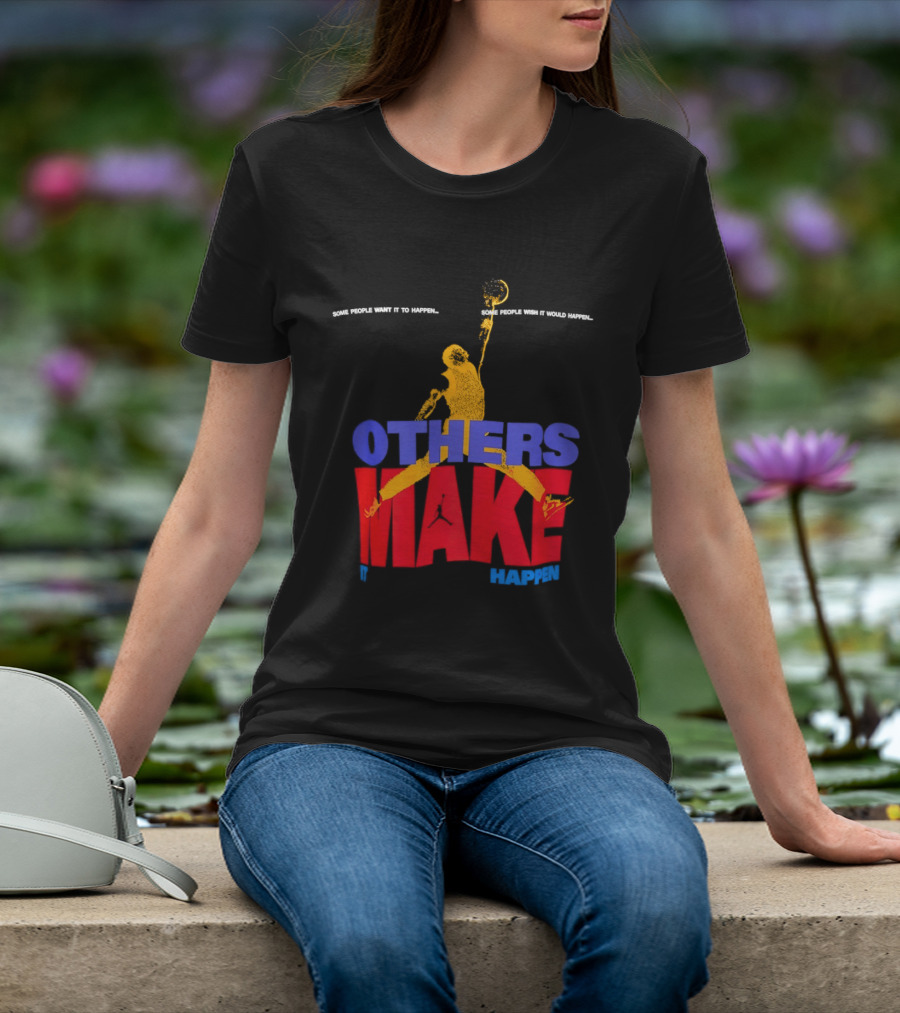 Others Make It Happen Some People Wait It To Happen Basketball Player Action T-Shirt