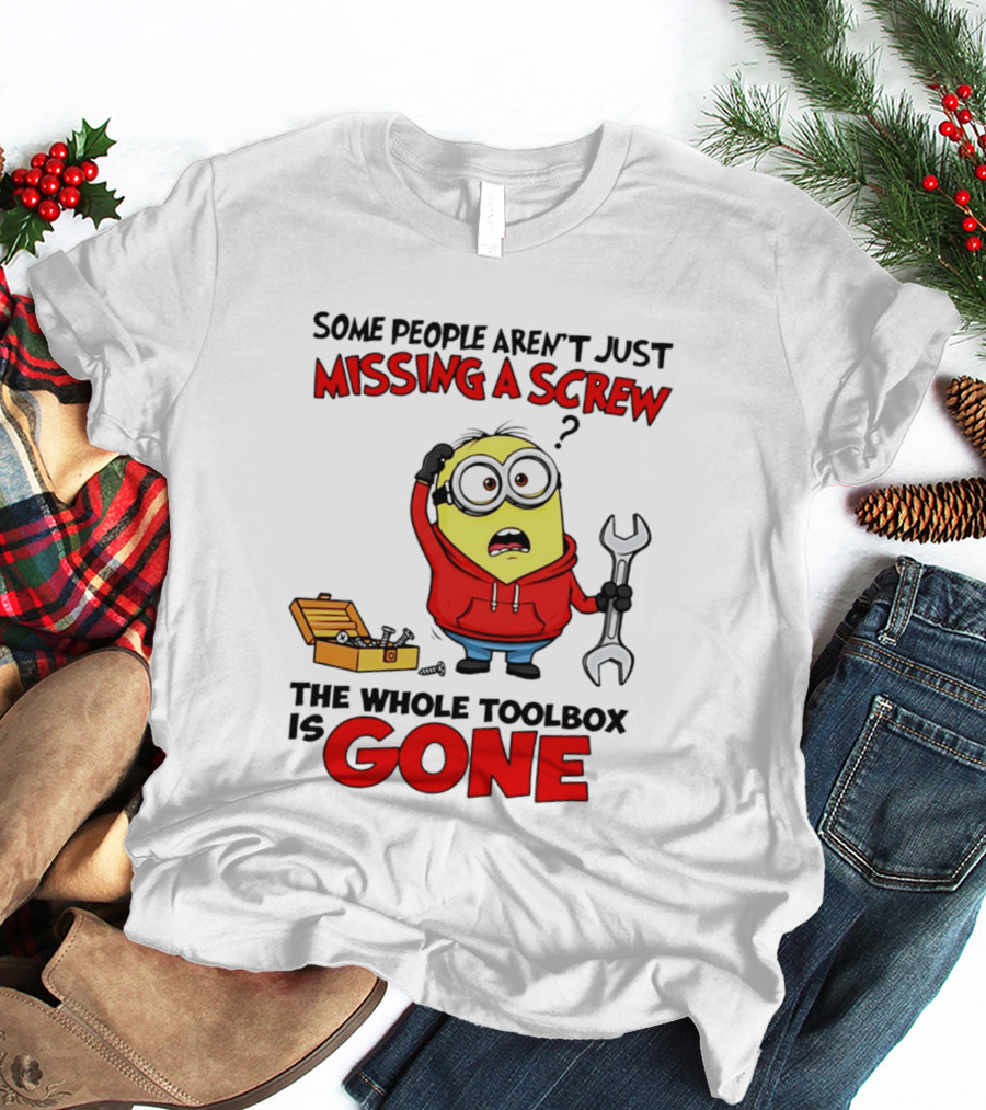 Some People Aren't Just Missing A Screw The Whole Toolbox Is Gone Minion T-Shirt