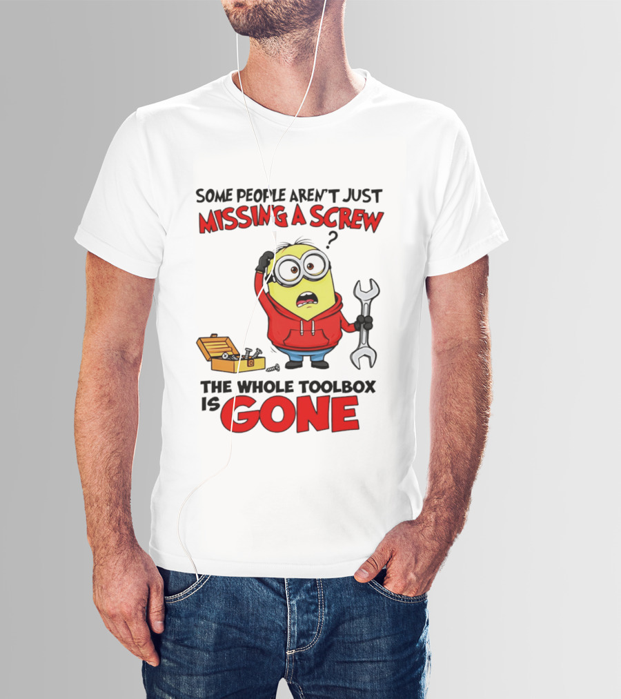 Some People Aren't Just Missing A Screw The Whole Toolbox Is Gone Minion T-Shirt