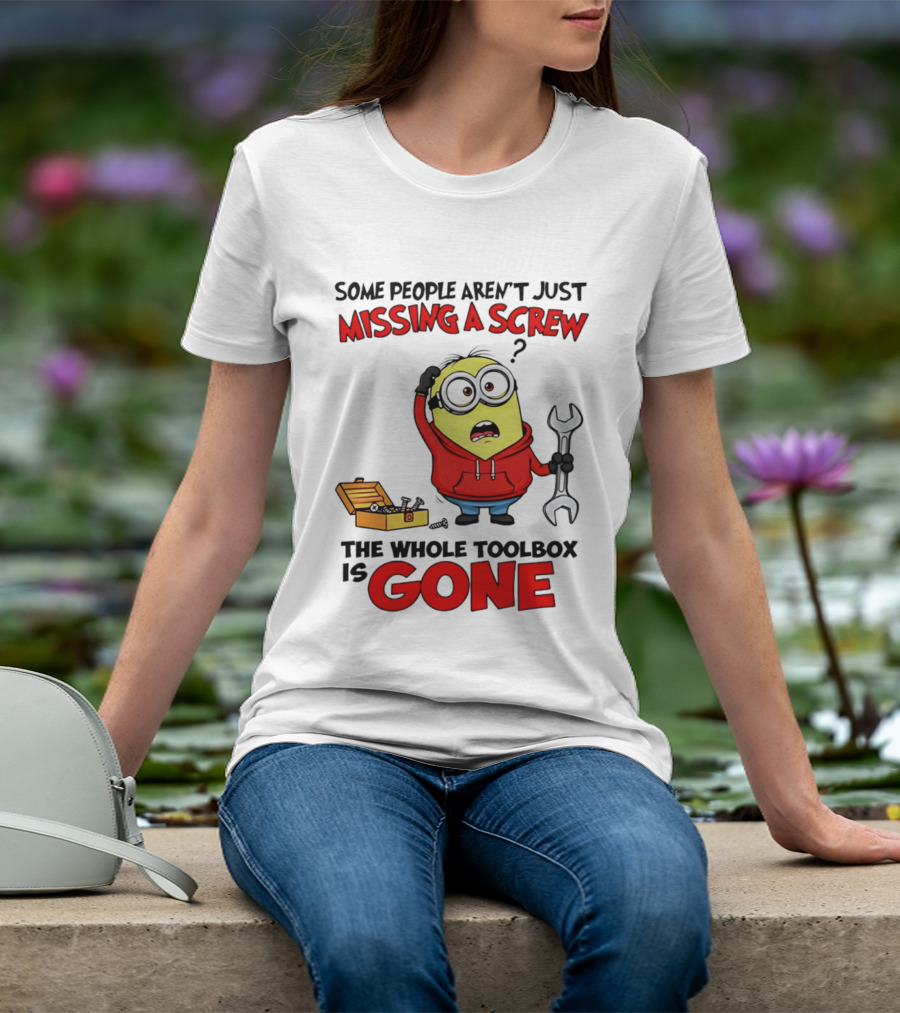 Some People Aren't Just Missing A Screw The Whole Toolbox Is Gone Minion T-Shirt