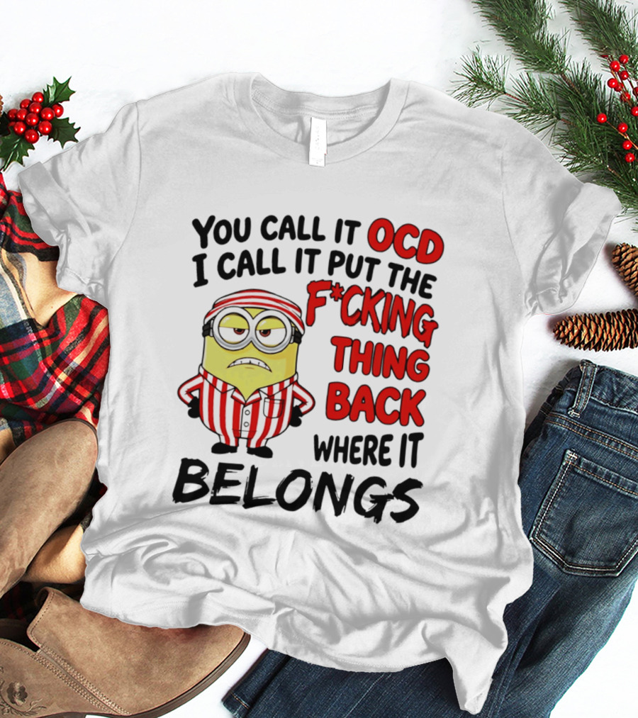 You Call It OCD I Call It Put The F*cking Thing Back Where It Belongs Minion T-Shirt