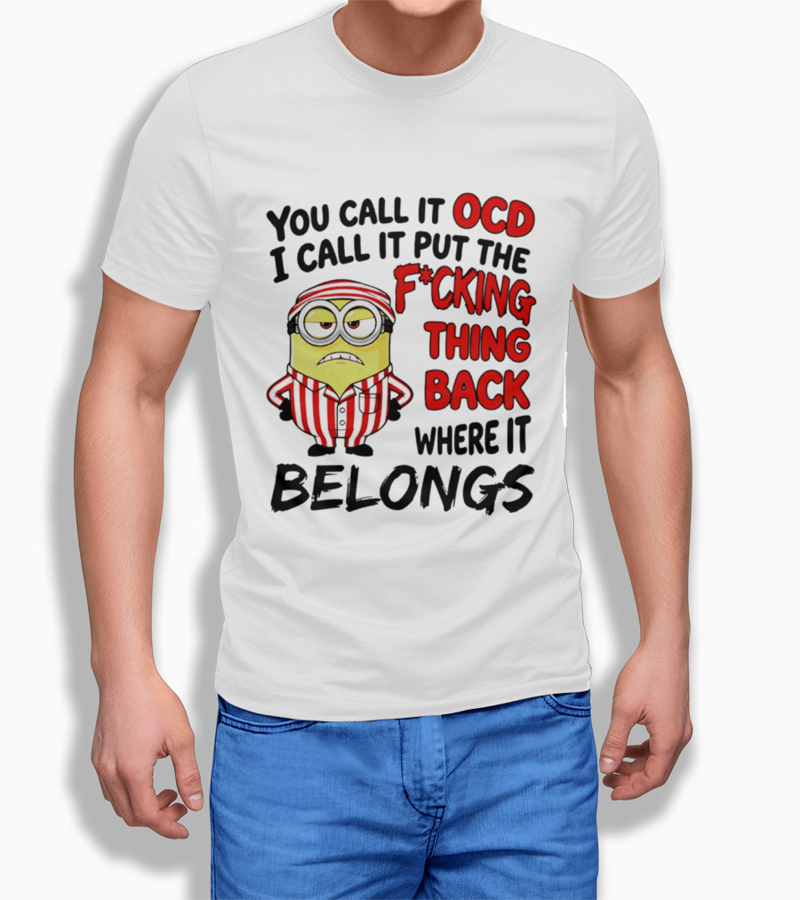 You Call It OCD I Call It Put The F*cking Thing Back Where It Belongs Minion T-Shirt