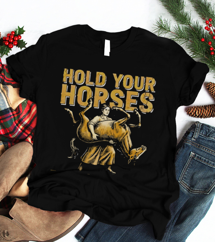 Hold Your Horses Cowboy Humor Fun Novelty T-Shirt