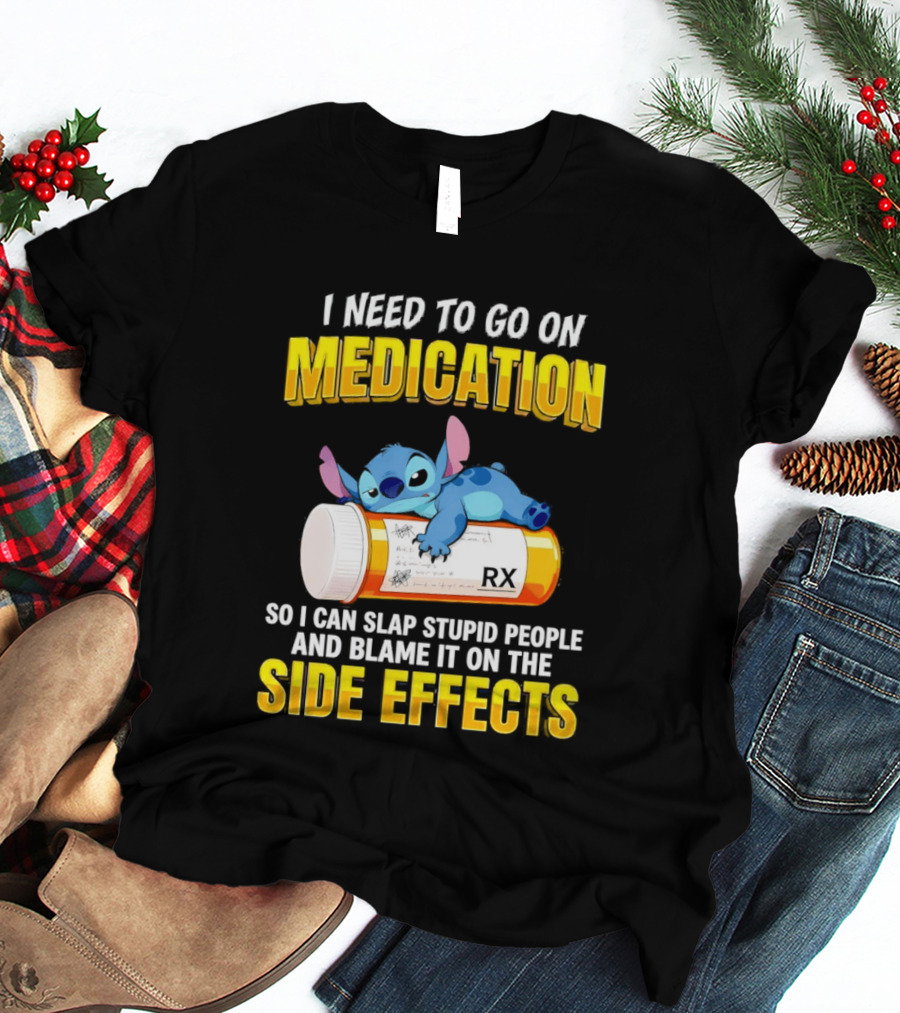 I Need To Go On Medication So I Can Slap Stupid People Side Effects With Stitch On RX Bottle T-Shirt