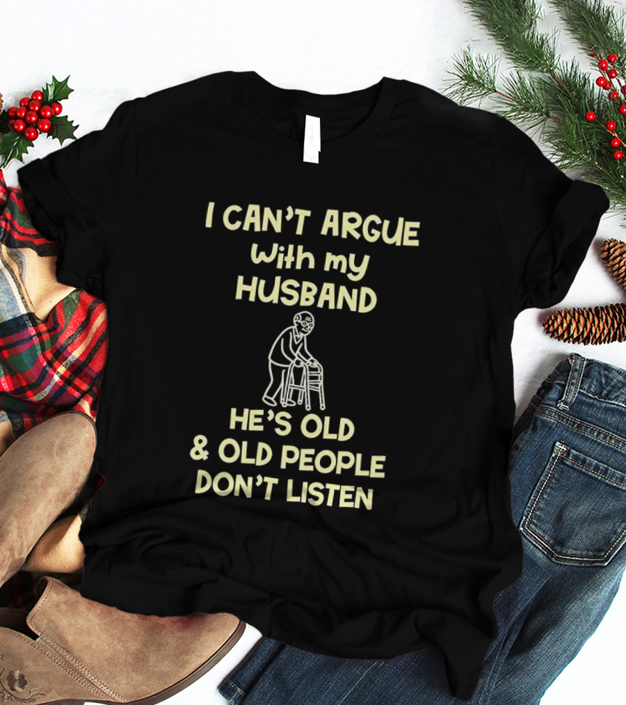 I Can't Argue With My Husband He's Old And Old People Don't Listen Walking Frame Grandpa T-Shirt