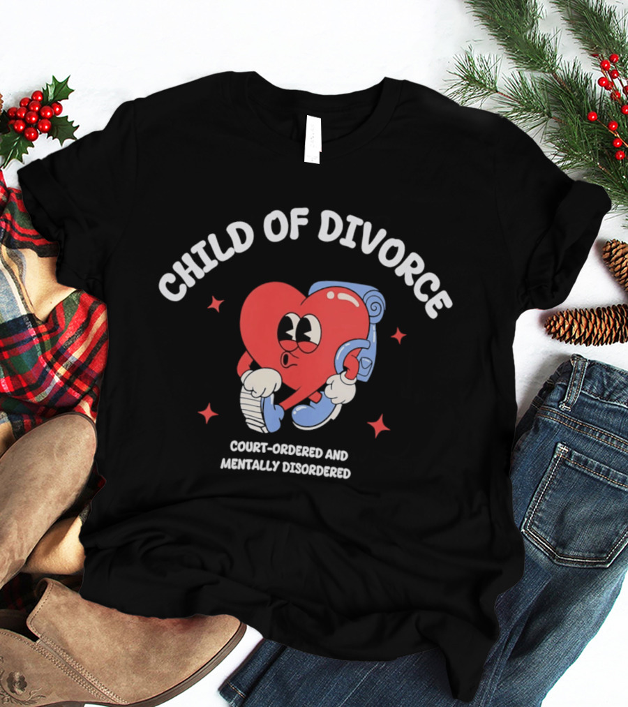 Child Of Divorce Court Ordered Mentally Disordered Heart T-Shirt