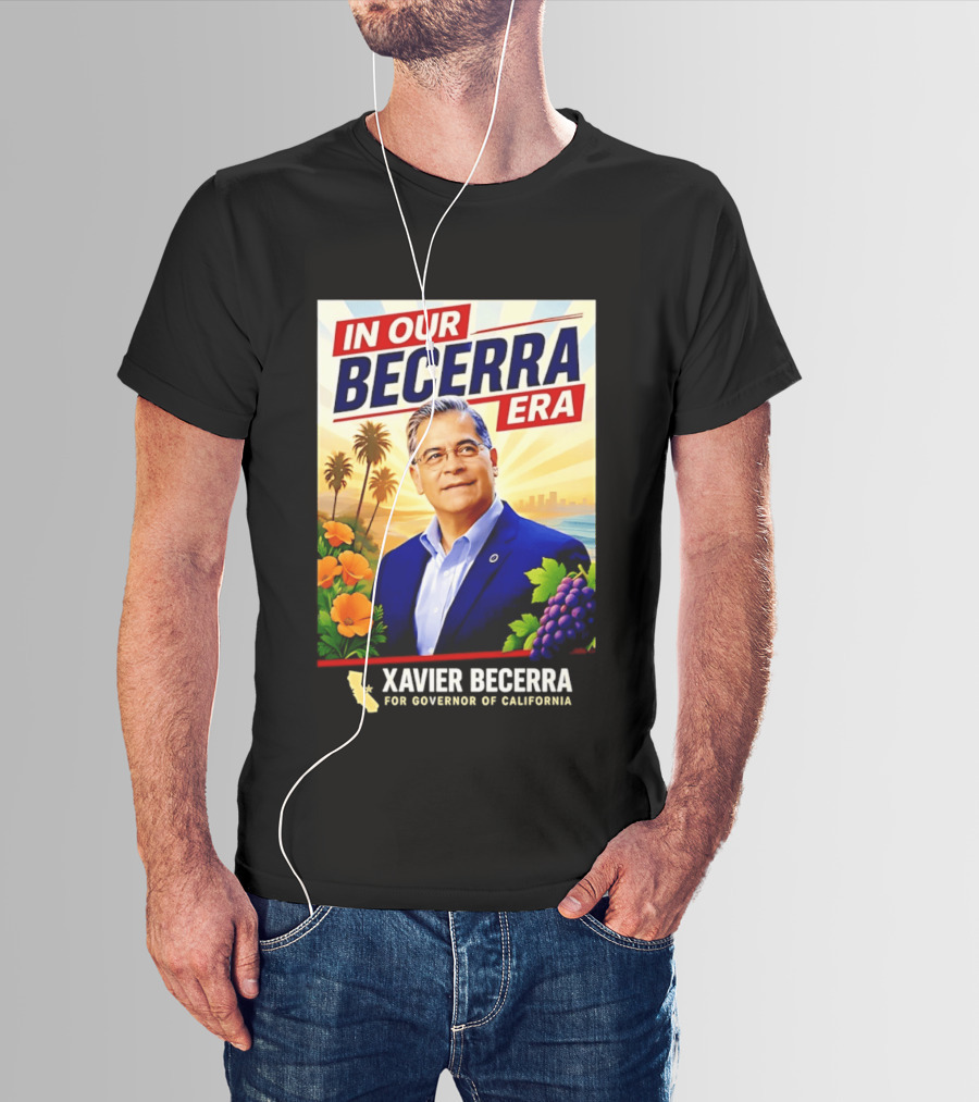 Xavier Becerra For Governor California In Our Becerra Era T-Shirt