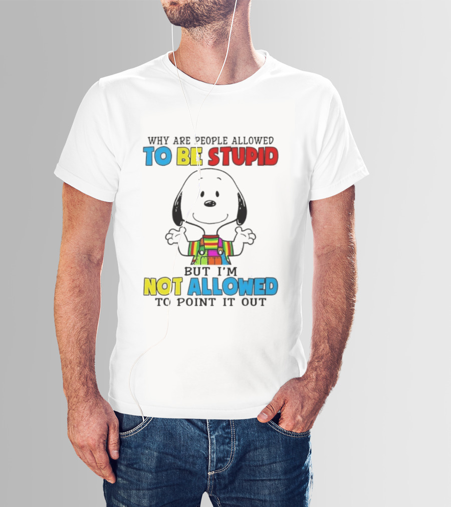 Why Are People Allowed To Be Stupid Snoopy Not Allowed To Point It Out T-Shirt
