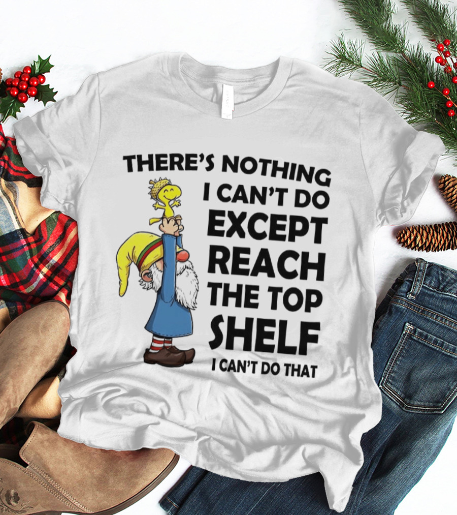 Woodstock There's Nothing I Can't Do Except Reach The Top Shelf T-Shirt