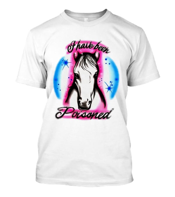 Horse I Have Been Poisoned Funny Meme Text With Colorful T-Shirt