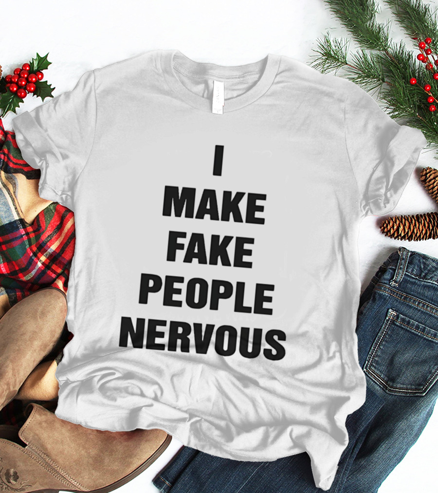 I Make Fake People Nervous Humor T-Shirt