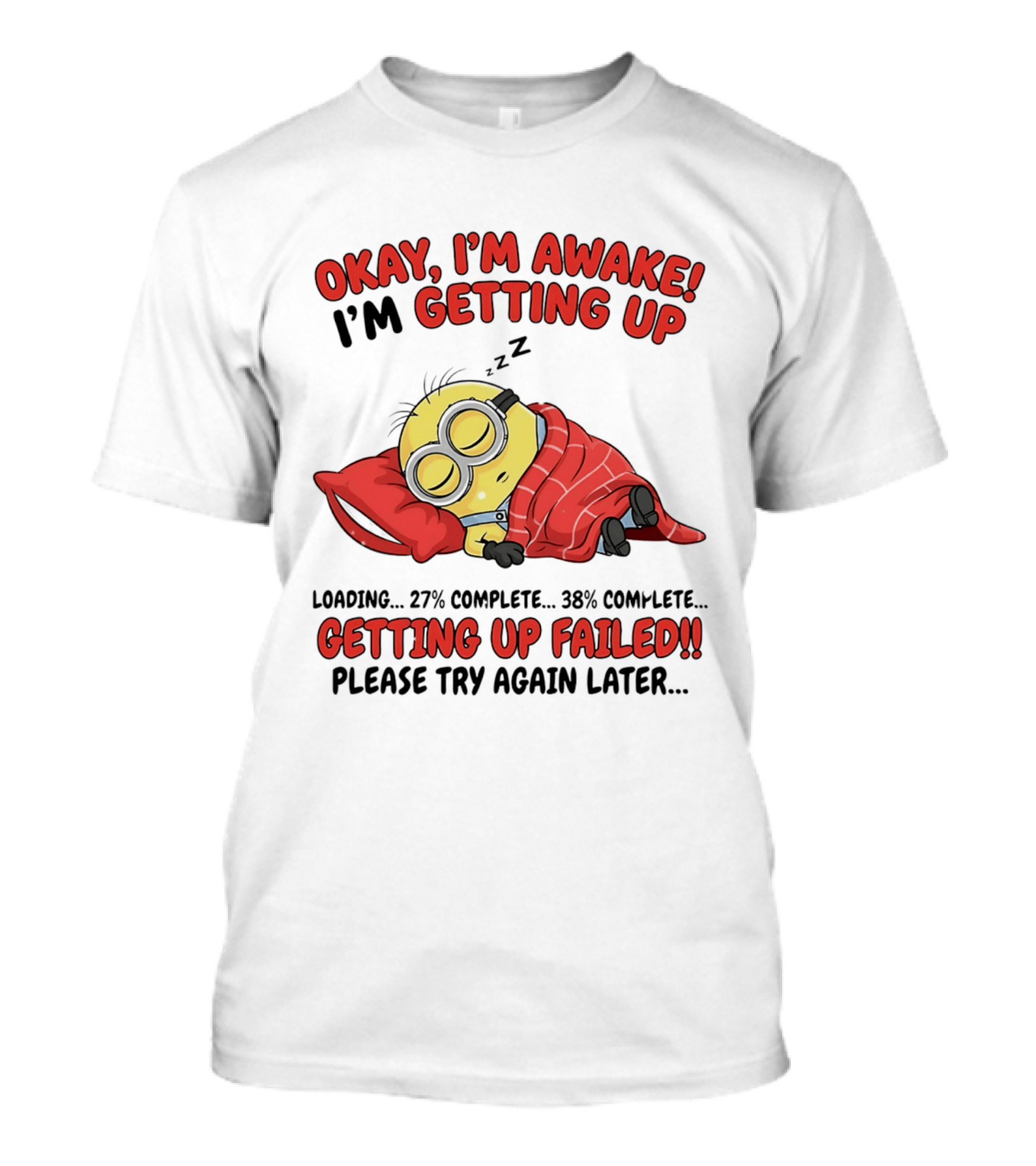 Minion Sleeping Okay I'm Awake I'm Getting Up Getting Up Failed Please Try Again Later T-Shirt