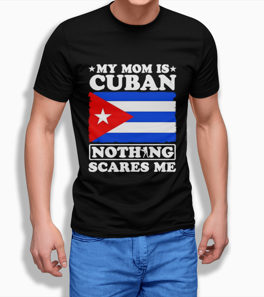 My Mom Is Cuban Cuban Flag Nothing Scares Me T-Shirt