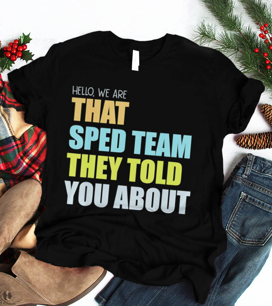 Hello We Are That Sped Team They Told You About T-Shirt