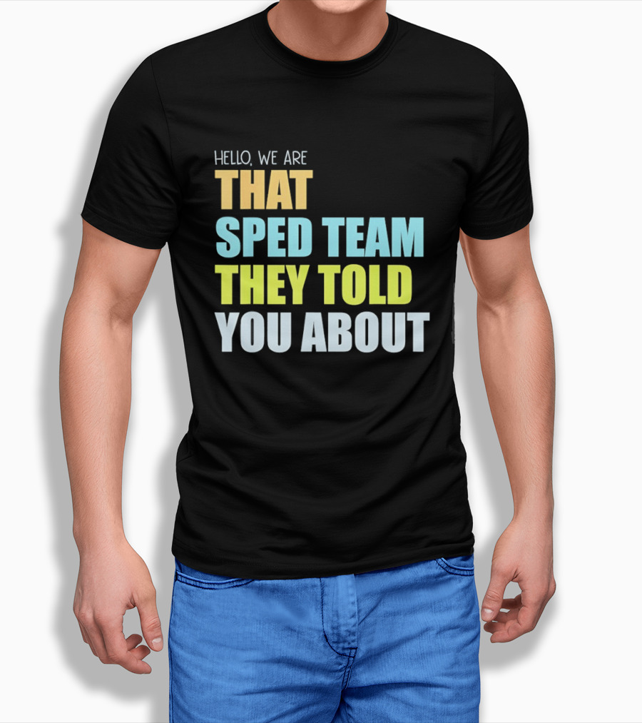 Hello We Are That Sped Team They Told You About T-Shirt