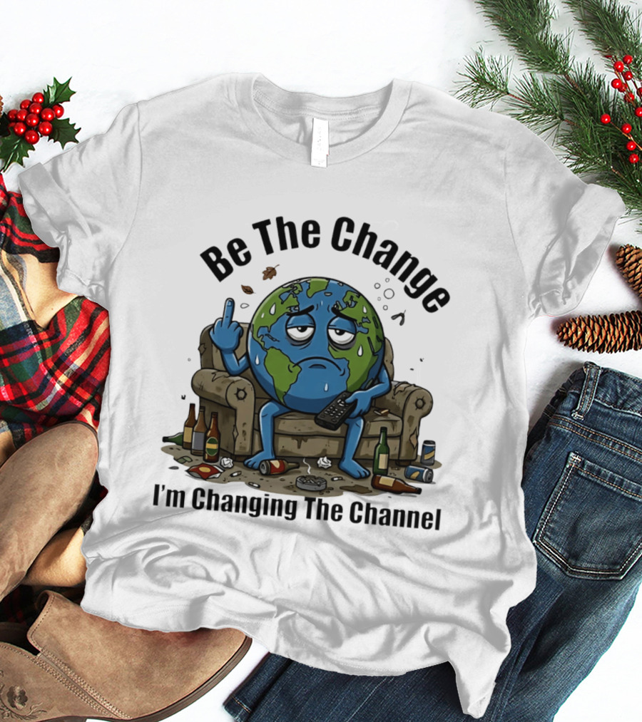 Be The Change Earth Middle Finger I'm Changing The Channel T-Shirt