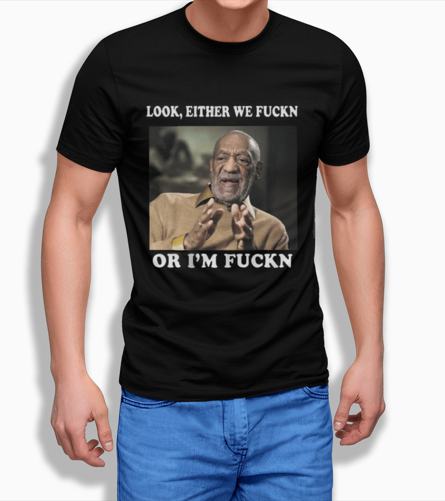 LOok Either We Fuckn Or I’m Fuckn T-Shirt