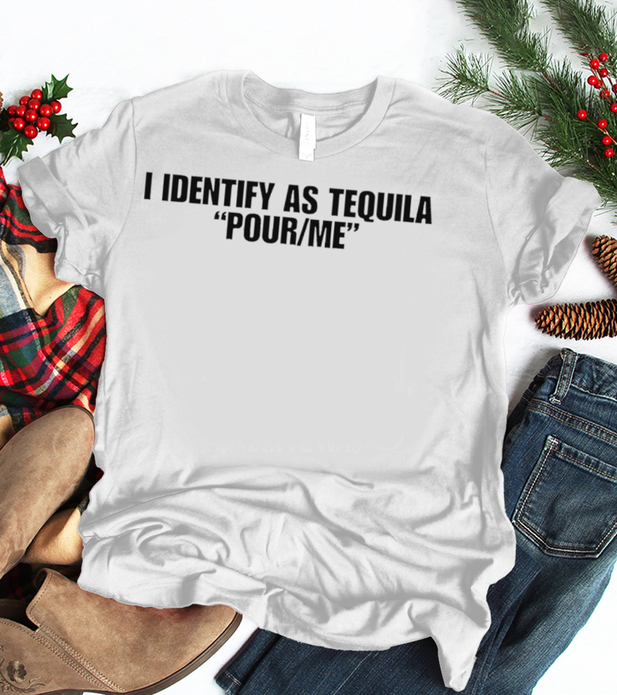 I Identify As Tequila Pour Me T-Shirt