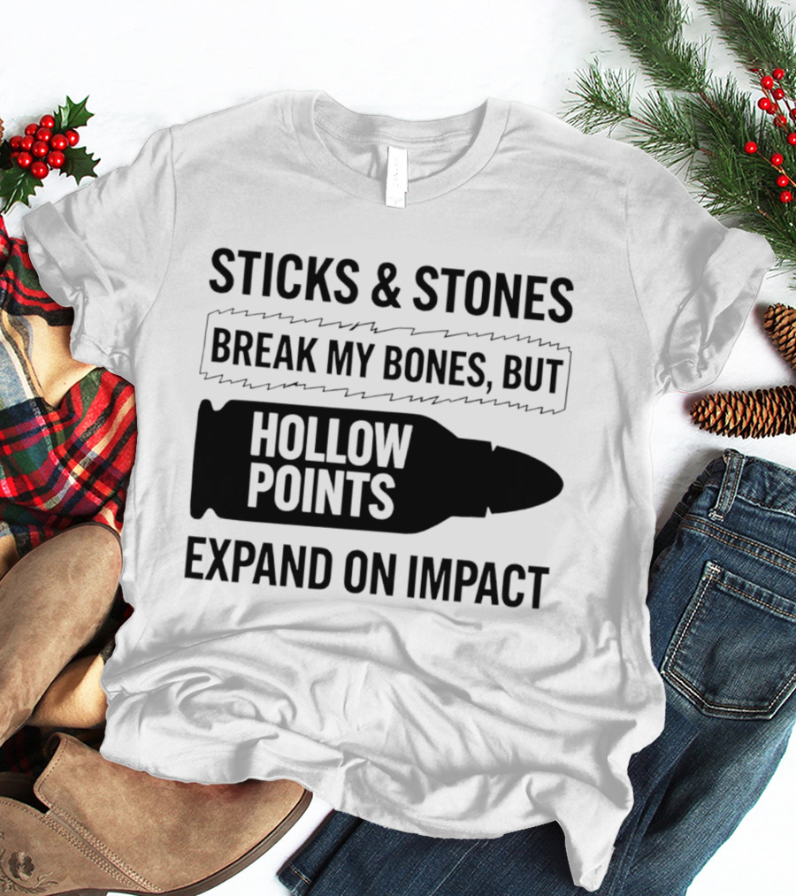 Sticks And Stones Break My Bones Hollow Points Expand On Impact T-Shirt