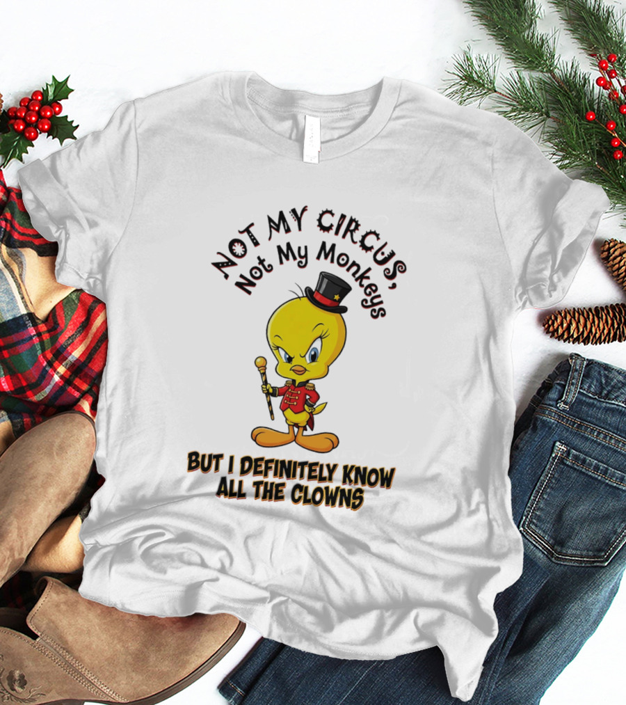 Tweety Not My Circus Not My Monkeys But I Definitely Know All The Clowns T-Shirt