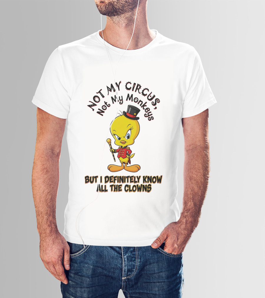 Tweety Not My Circus Not My Monkeys But I Definitely Know All The Clowns T-Shirt
