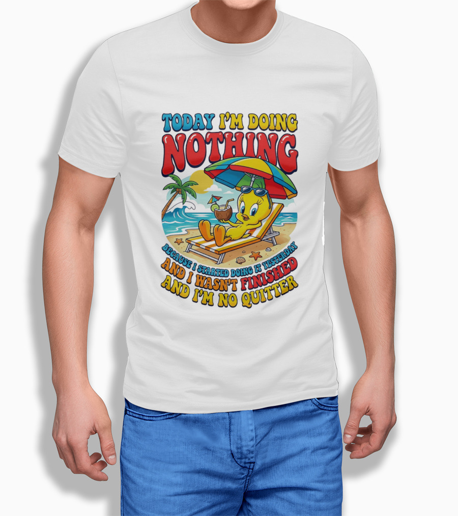 Tweety Today I'm Doing Nothing Beach Relaxation Because I Started Doing It Yesterday And I Wasn't Finished And I'm No Quitter T-Shirt