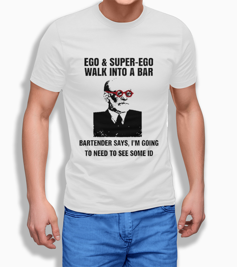 Ego And Super Ego Walk Into A Bar Bartender Says I'm Going To Need To See Some ID T-Shirt