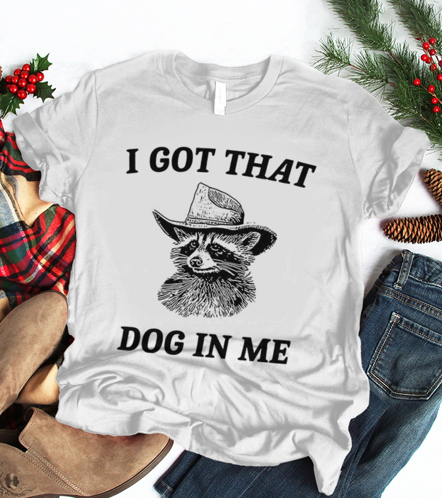 I Got That Dog In Me Raccoon Cowboy Hat Funny Phrase T-Shirt