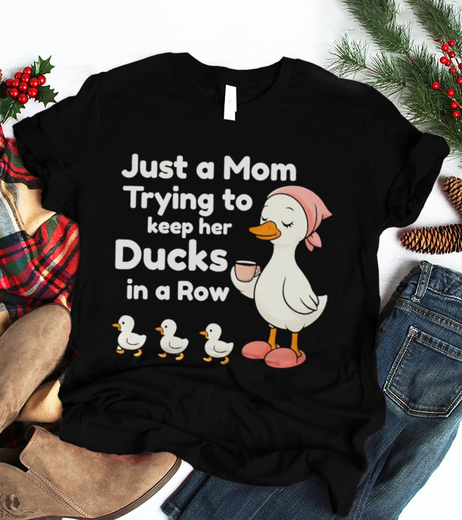 Just A Mom Trying To Keep Her Ducks In A Row With Coffee Cup And Cute Ducks T-Shirt
