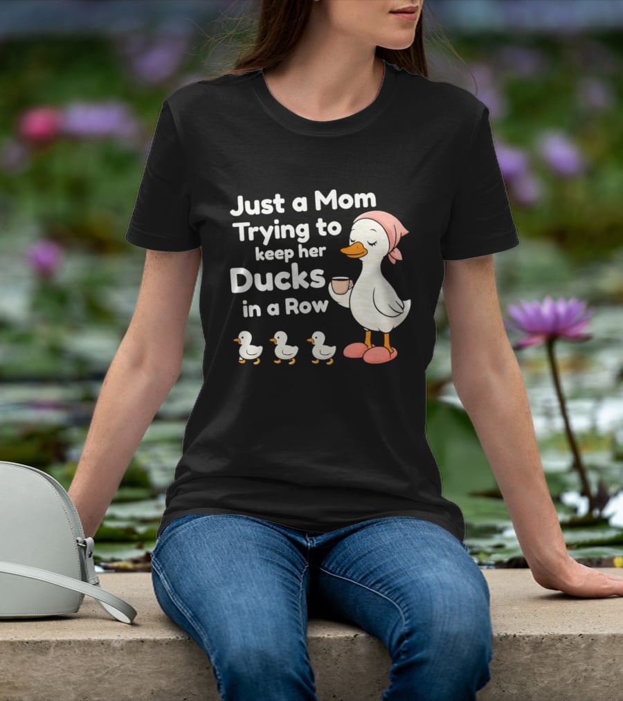 Just A Mom Trying To Keep Her Ducks In A Row With Coffee Cup And Cute Ducks T-Shirt