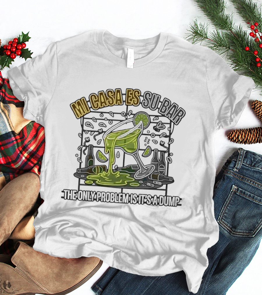 Mi Casa Es Su Bar The Only Problem Is It's A Dump Cinco De Drinko Party T-Shirt