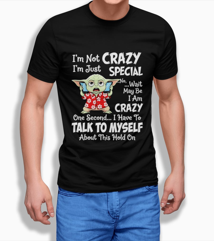 I'm Not Crazy I'm Just Special No Wait May Be I Am Crazy One Second I Have To Talk To Myself Baby Yoda T-Shirt