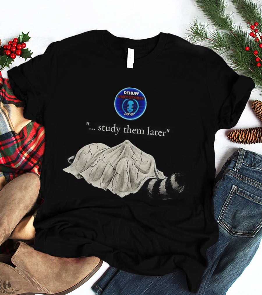 Dehuff Uncensored Podcast Raccoon Study Them Later T-Shirt