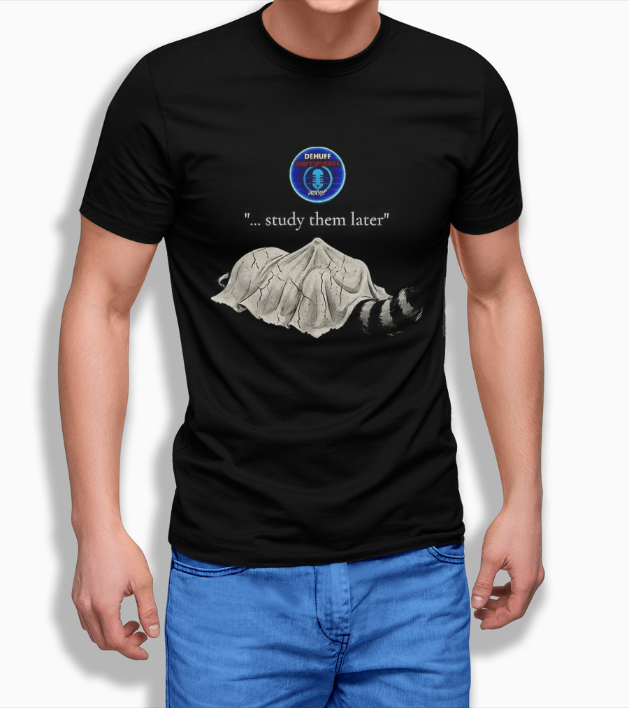 Dehuff Uncensored Podcast Raccoon Study Them Later T-Shirt