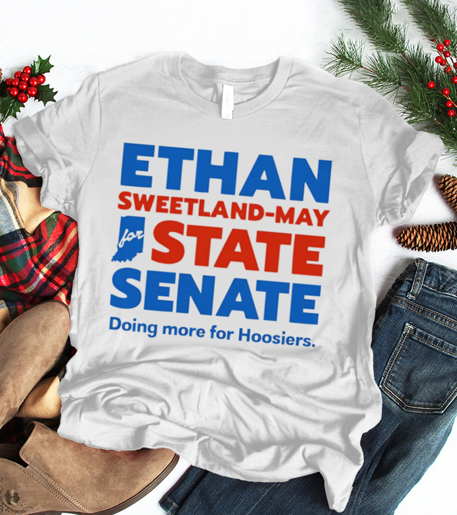 Ethan Sweetland May For State Senate Doing More For Hoosiers T-Shirt