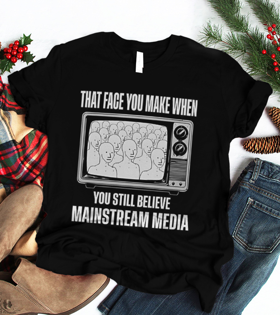 That Face You Make When You Still Believe Mainstream Media TV Retro Faces T-Shirt