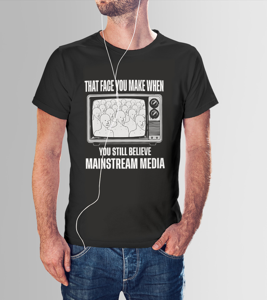 That Face You Make When You Still Believe Mainstream Media TV Retro Faces T-Shirt