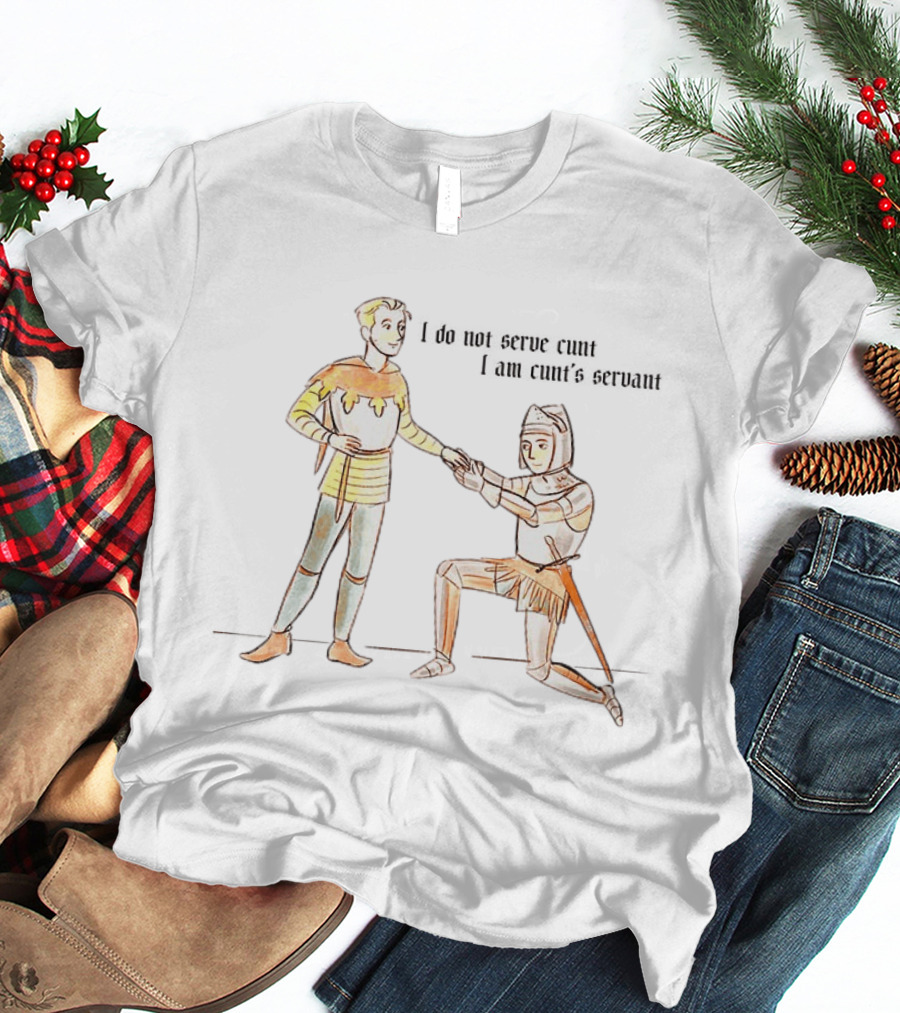 I Do Not Serve Cunt I Am Cunt's Servant Medieval Knights Humorous Sarcastic Renaissance T-Shirt