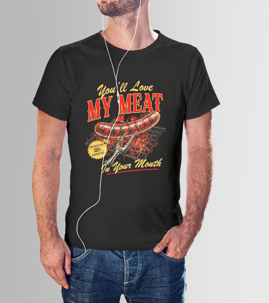 You'll Love My Meat Satisfaction Guaranteed In Your Mouth Sausage Grill T-Shirt