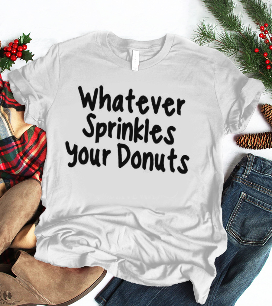 Whatever Sprinkles Your Donuts Phrase Fun Humor T-Shirt