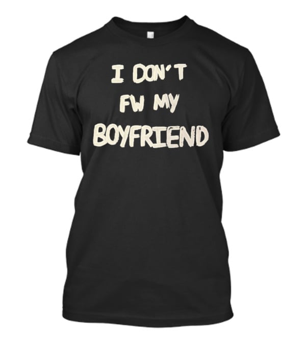 I Don't FW My Boyfriend T-Shirt