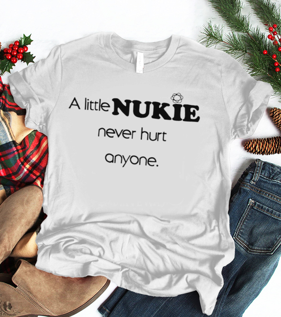 A Little Nukie Never Hurt Anyone Atomic Symbol Humor T-Shirt