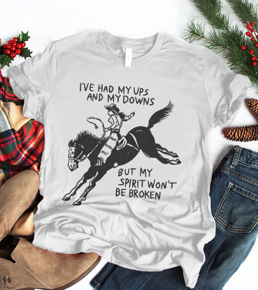 I've Had My Ups And Downs But My Spirit Won't Be Broken Cowgirl Riding Horse T-Shirt