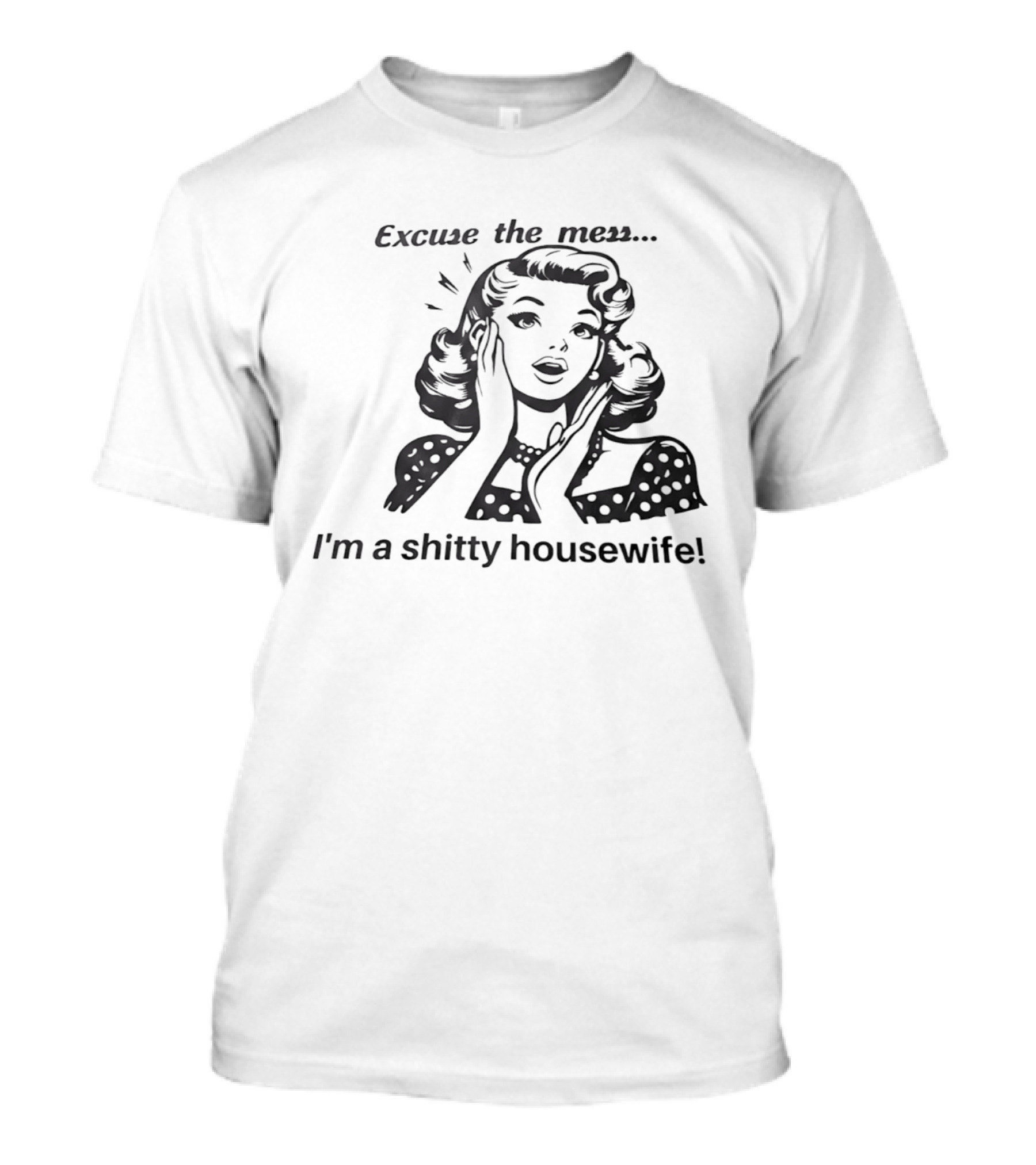 Excuse The Mess I'm A Shitty Housewife Retro Humor T-Shirt
