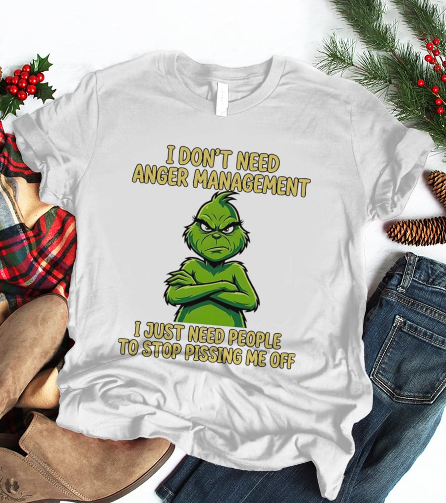 Grinch I Don't Need Anger Management I Just Need People To Stop Pissing Me Off T-Shirt