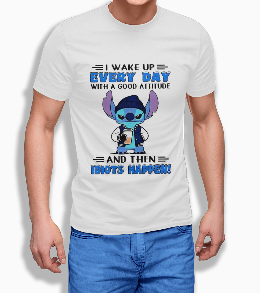 Stitch I Wake Up Every Day With A Good Attitude And Then Idiots Happen T-Shirt