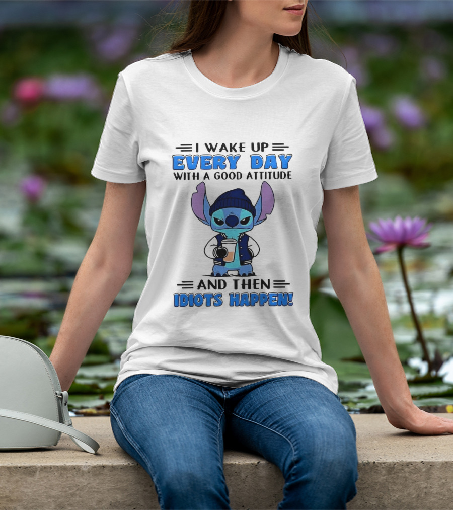 Stitch I Wake Up Every Day With A Good Attitude And Then Idiots Happen T-Shirt