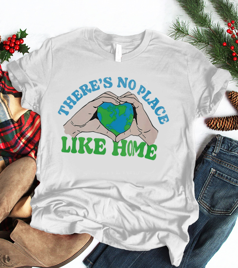 There's No Place Like Home Heart Earth Day Hands T-Shirt